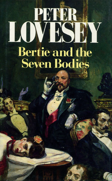 Bertie And The Seven Bodies. From The Detective Memoirs Of King Edward Vii. PETER LOVESEY