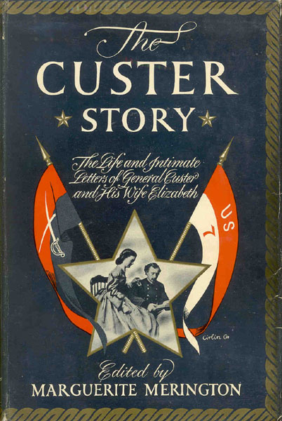 The Custer Story. The Life And Intimate Letters Of General George A. Custer And His Wife Elizabeth Merington, Marguerite [Edited By]