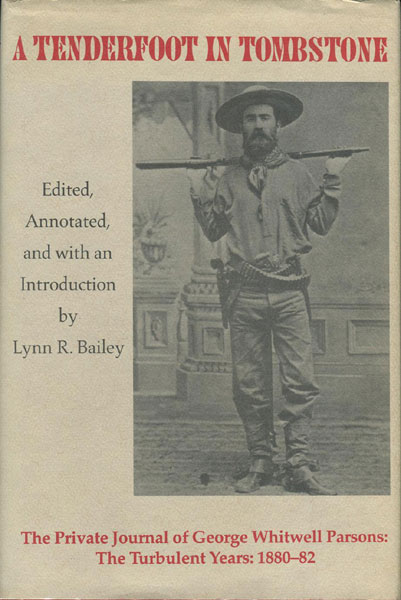 A Tenderfoot In Tombstone. The Private Journal Of George Whitwell Parsons: The Turbulent Years, 1880-82.  LYNN R. BAILEY