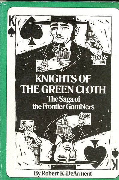 Knights Of The Green Cloth. The Saga Of The Frontier Gamblers Robert K. Dearment