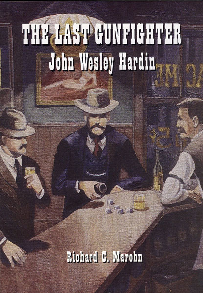 The Last Gunfighter: John Wesley Hardin.  RICHARD C. MAROHN