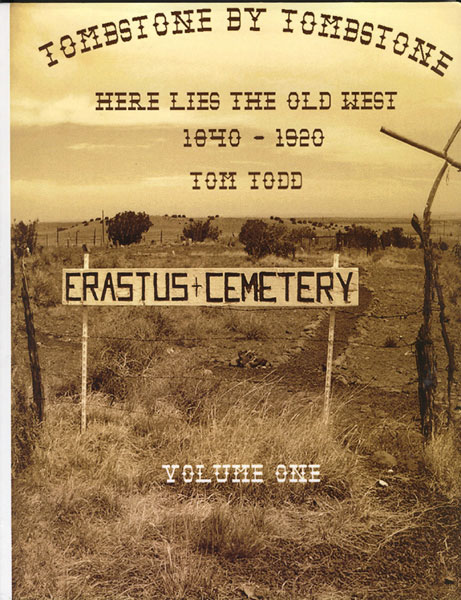 Tombstone By Tombstone: Here Lies The Old West. Volume I.  TOM TODD