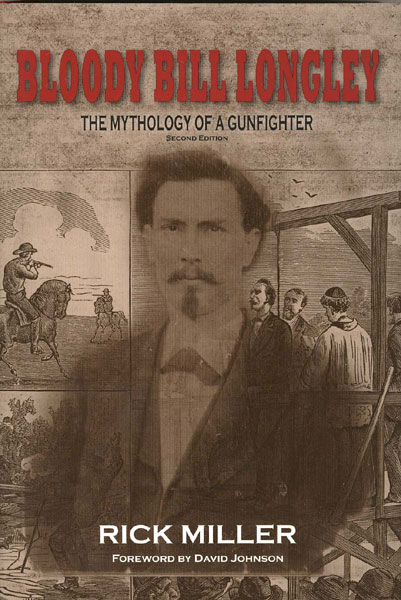 Bloody Bill Longley, The Mythology Of A Gunfighter. RICK MILLER