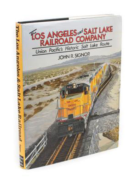 The Los Angeles And Salt Lake Railroad Company, Union Pacific's Historic Salt Lake Route JOHN R. SIGNOR