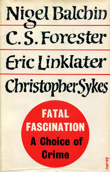 Fatal Fascination. A Choice Of Crime BALSHIN, NIGEL, C. S. FORESTER, ERIC LINKLATER, & CHRISTOPHER SYKES