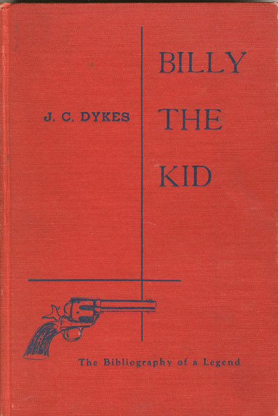 Billy The Kid: The Bibliography Of A Legend. J. C. DYKES