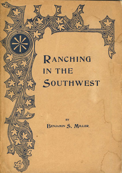 Ranch Life In Southern Kansas And The Indian Territory, As Told By A Novice. How A Fortune Was Made In Cattle BENJAMIN S. MILLER