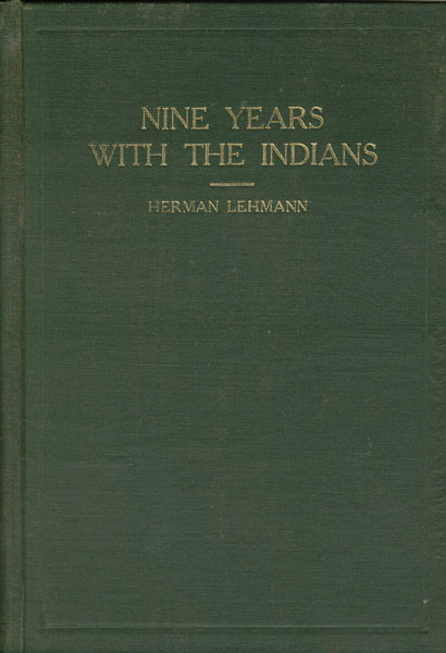 Nine Years Among The Indians 1870-1879. The Story Of The Captivity And Life Of A Texan Among The Indians HERMAN LEHMANN