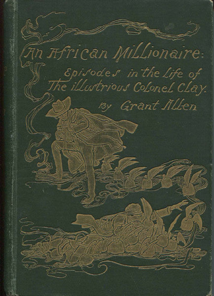 An African Millionaire. Episodes In The Life Of The Illustrious Colonel Clay GRANT ALLEN