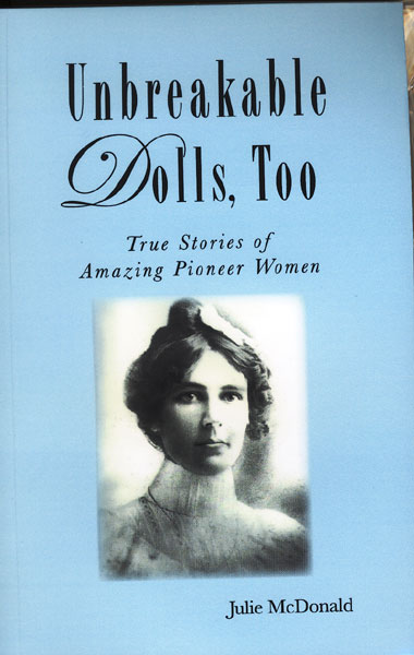 Unbreakable Dolls, Too. True Stories Of Amazing Pioneer Women JULIE McDONALD