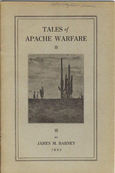 Tales Of Apache Warfare. True Stories Of Massacres, Fights And Raids In Arizona And New Mexico JAMES M. BARNEY