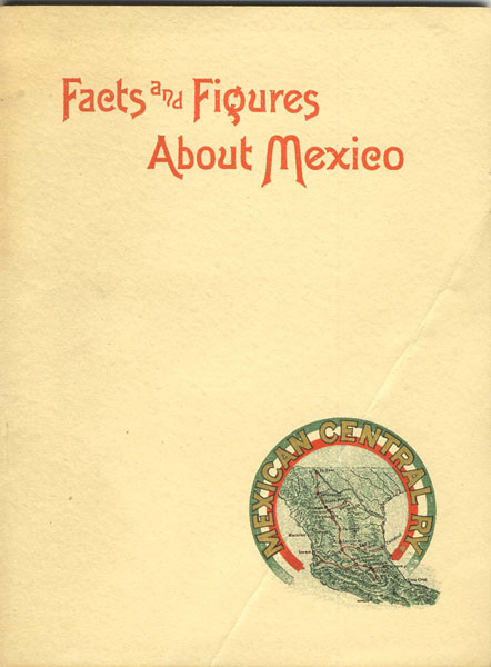 Facts And Figures About Mexico And Her Great Railroad, The Mexican Central THE MEXICAN CENTRAL RAILWAY COMPANY