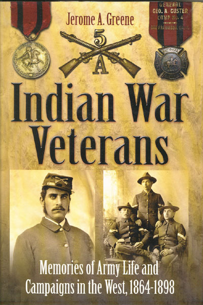 Indian War Veterans. Memories Of Army Life And Campaigns In The West, 1864-1898 GREENE, JEROME A. [COMPILED AND EDITED BY]