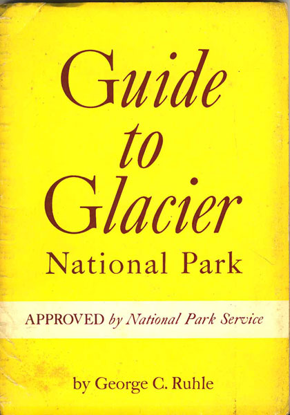 Guide To Glacier National Park GEORGE C RUHLE