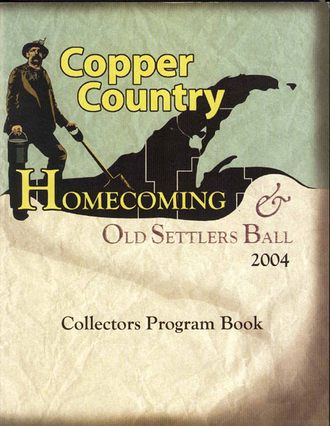 Copper Country Homecoming & Old Settlers Ball 2004. Collectors Program Book (Cover Title) COPPER COUNTRY HOMECOMING & OLD SETTLERS BALL COMMITTEE