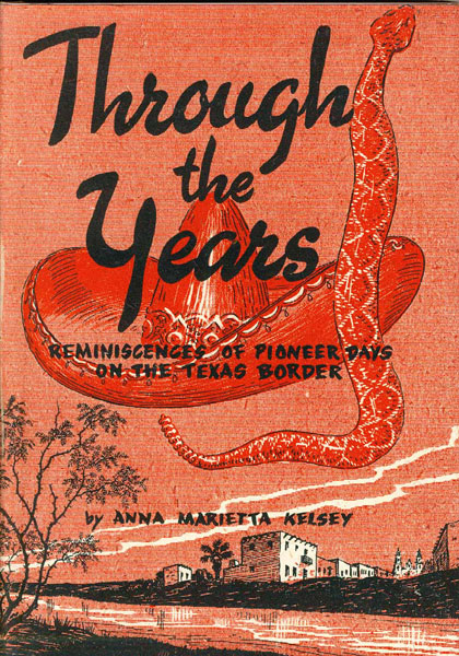 Through The Years. Reminiscences Of Pioneer Days On The Texas Border ANNA MARIETTA KELSEY