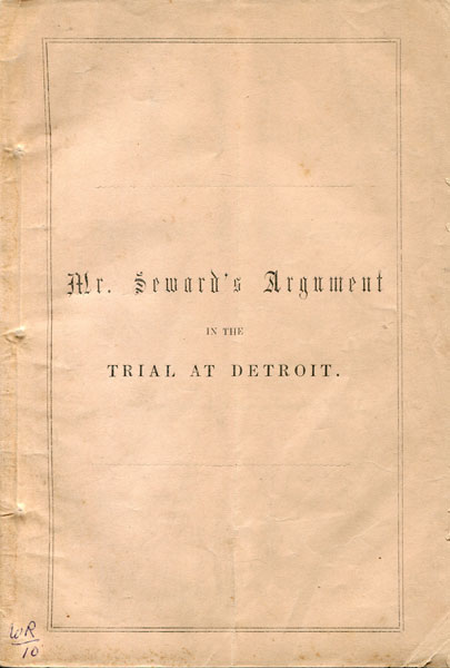 Argument Of William H. Seward, In Defence Of Abel F. Fitch And Others, Under An Indictment For Arson, Delivered At Detroit, On The 12th, 13th And 15th Days Of September, 1851 WILLIAM H. SEWARD