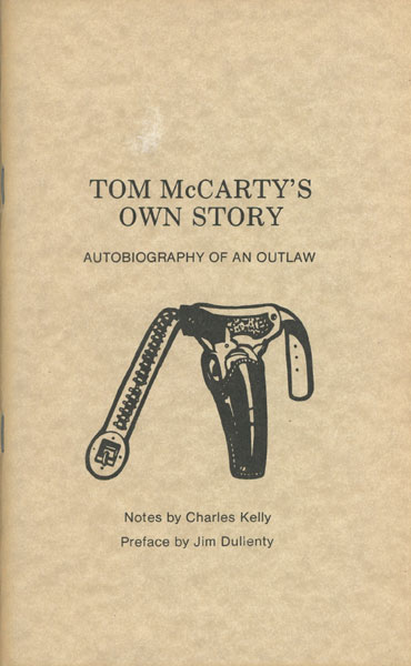 Tom Mccarty's Own Story. Autobiography Of An Outlaw. (Cover Title) TOM WITH NOTES BY CHARLES KELLY AND PREFACE BY JIM DULLENTY MCCARTY