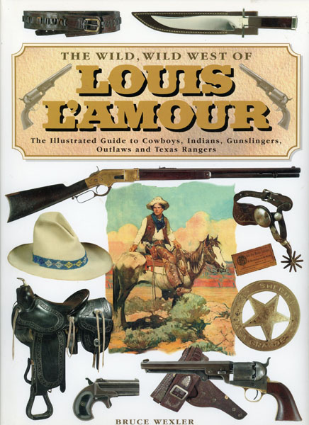 THE WILD, WILD WEST OF LOUIS L'AMOUR : The Illustrated Guide to Cowboys,  Indians, Gunslingers, Outlaws and Texas Rangers by [L'Amour, Louis] Wexler,  Bruce