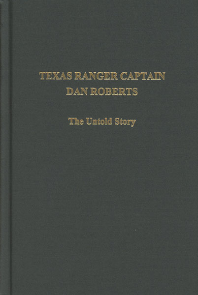 Texas Ranger Captain Dan Roberts. The Untold Story ROBERT W. STEPHENS