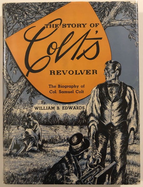 The Story Of Colt's Revolver. The Biography Of Col. Samuel Colt WILLIAM B EDWARDS