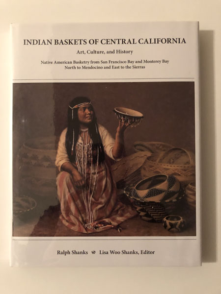 Indian Baskets Of Central California. Art, Culture, And History RALPH AND LISA WOO SHANKS-EDITOR SHANKS