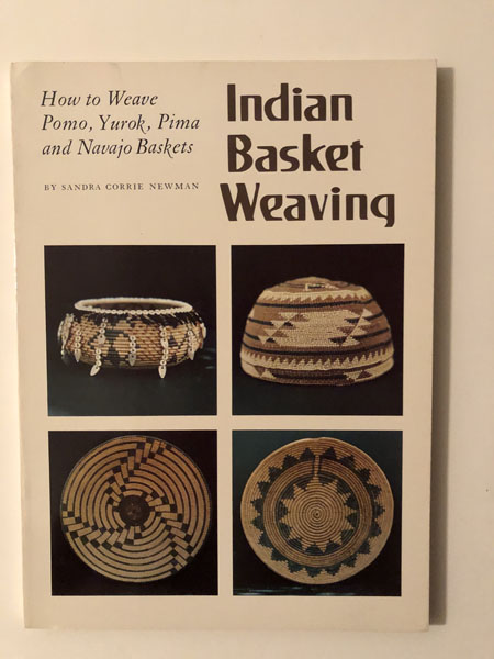 Indian Basket Weaving. How To Weave Pomo, Yurok, Pima, And Navajo Baskets SANDRA CORRIE NEWMAN