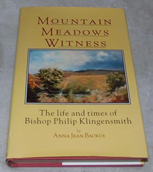 Mountain Meadows Witness. The Life And Times Of Bishop Philip Klingensmith ANNA JEAN BACKUS