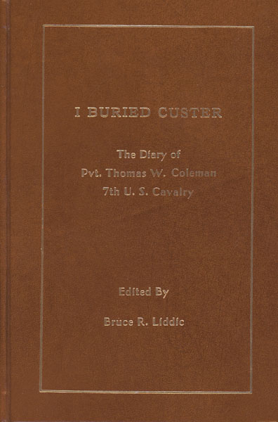 I Buried Custer. The Diary Of Pvt. Thomas W. Coleman, 7th U. S. Cavalry LIDDIC, BRUCE R. [EDITED BY]