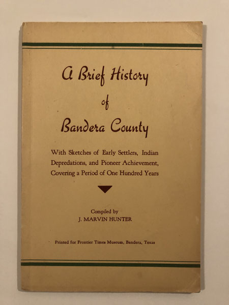 A Brief History Of Bandera County. Covering One Hundred Years Of Intrepid History J. MARVIN HUNTER