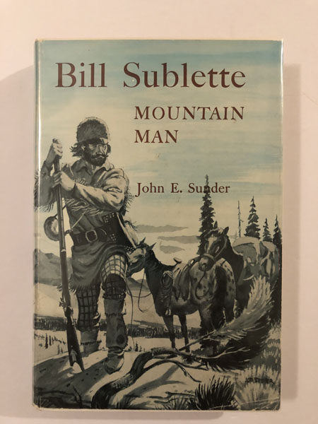 Bill Sublette, Mountain Man JOHN E SUNDER
