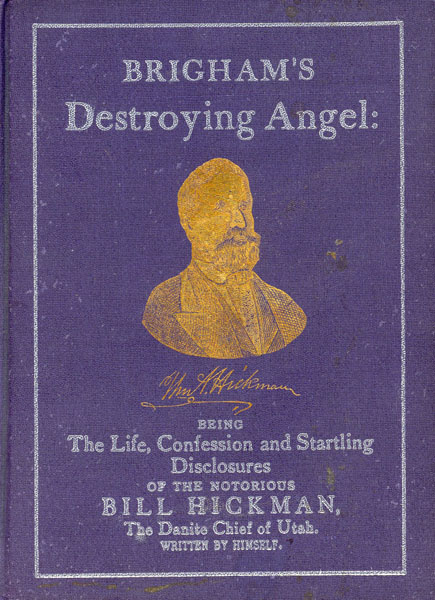 Brigham's Destroying Angel: Being The Life, Confession, And Startling Disclosures Of The Notorious Bill Hickman, The Danite Chief Of Utah. BEADLE, ESQ, J.H. [WRITTEN BY WITH EXPLANATORY NOTES BY]