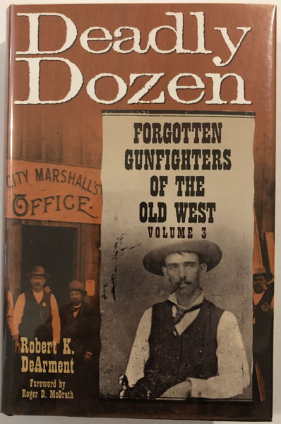 Deadly Dozen. Twelve Forgotten Gunfighters Of The Old West. Volume 3 ROBERT K. DEARMENT