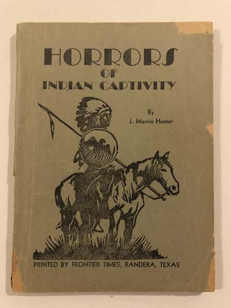 Horrors Of Indian Captivity. True Stories Of The Texas Frontier Based On Facts Given By Some Of The Captives Themselves. J. MARVIN-COMPILER HUNTER