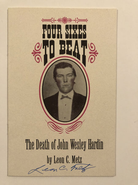 Four Sixes To Beat. The Death Of John Wesley Hardin. LEON C. METZ