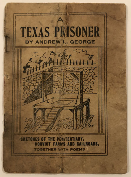 A Texas Prisoner. Sketches Of The Penitentiary, Convict Farms And Railroads, Together With Poems. ANDREW L. GEORGE