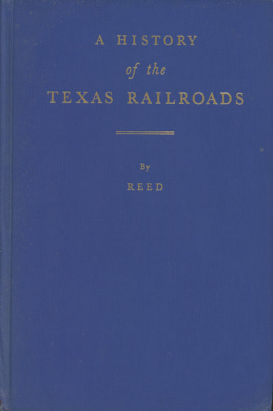 A History Of The Texas Railroads And Of Transportation Conditions Under Spain And Mexico And The Republic And The State S. G. REED