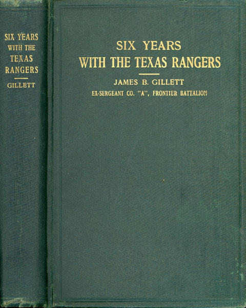 Six Years With The Texas Rangers, 1875 To 1881. JAMES B. GILLETT