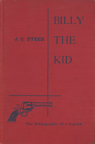 Billy The Kid: The Bibliography Of A Legend. J. C. DYKES