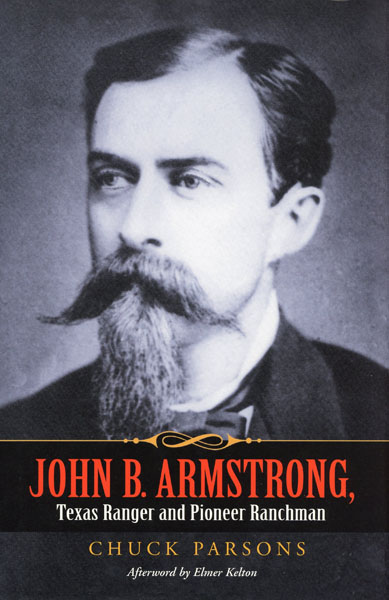 John B. Armstrong, Texas Ranger And Pioneer Ranchman. CHUCK PARSONS