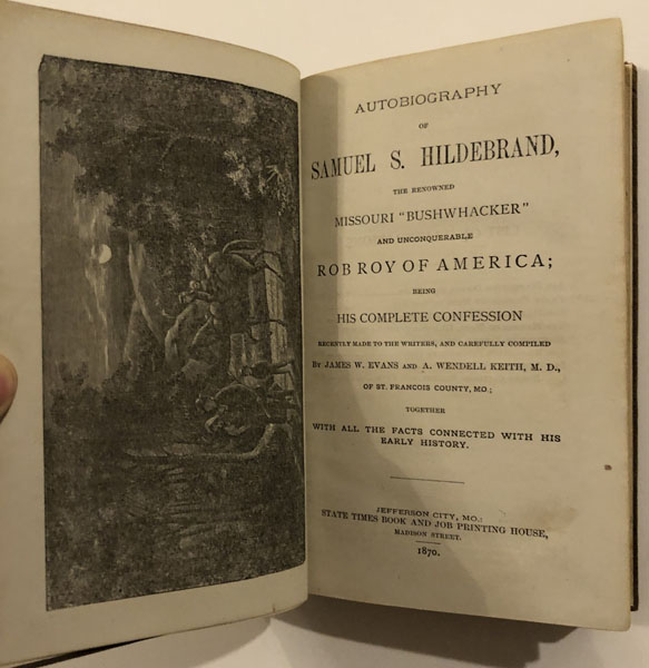 Autobiography Of Samuel S. Hildebrand, The Renowned Missouri "Bushwhacker" And Unconquerable Rob Roy Of America; Being His Complete Confession Recently Made To The Writers, And Carefully Compiled By James W. Evans And A. Wendell Keith, Md., Of St. Francis County, Mo.; With All The Facts Connected With His Early History. EVANS, JAMES W. AND A. WENDELL KEITH, M.D.