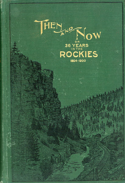 Then And Now; Or, Thirty-Six Years In The Rockies. Personal Reminiscences Of Some Of The First Pioneers Of The State Of Montana. Indian And Indian Wars. The Past And Present Of The Rocky Mountain Country, 1864-1900 ROBERT VAUGHN