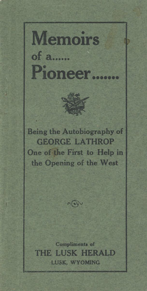 Memoirs Of A Pioneer. Being The Autobiography Of George Lathrop One Of The First To Help In The Opening Of The West. (Cover Title) GEORGE LATHROP