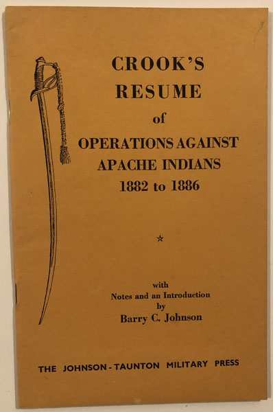 Crook's Resume Of Operations Against Apache Indians 1882-1886 GENERAL GEORGE CROOK