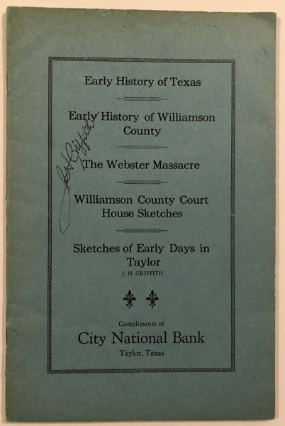 Early History Of Texas, Early Texas Of Williamson County, The Webster Massacre, Williamson County Court House Sketches, And Sketches Of Early Days In Taylor. J. H. GRIFFITH