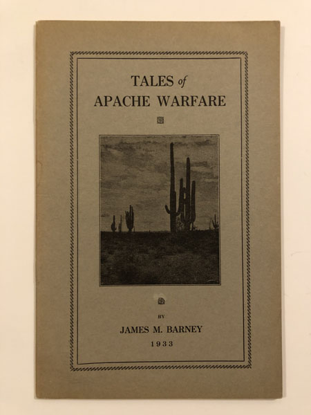 Tales Of Apache Warfare. True Stories Of Massacres, Fights And Raids In Arizona And New Mexico JAMES M. BARNEY