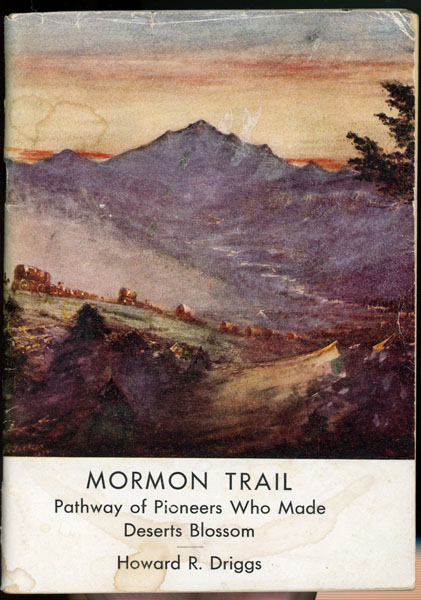 Mormon Trail: Pathway Of Pioneers Who Made Deserts Blossom HOWARD R DRIGGS