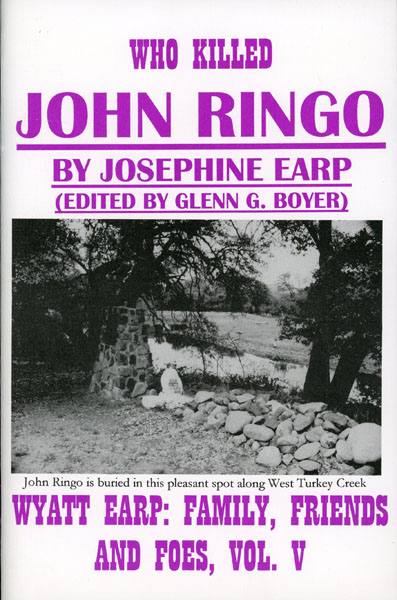 Wyatt Earp. Family, Friends And Foes, Volume V : Who Killed John Ringo? EARP, JOSEPHINE [EDITED BY GLENN G. BOYER]