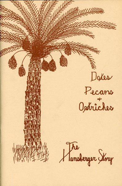 Dates, Pecans, & Ostriches: Some Memories Of Life In The Yuma Valley. EDWIN L. HANSBERGER