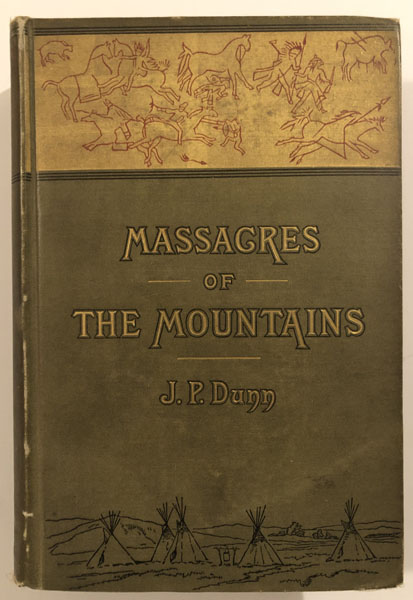 Massacres Of The Mountains. A History Of The Indian Wars Of The Far West DUNN, JR., J. P.